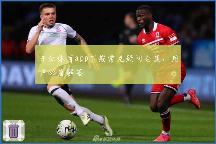 开云体育app下载常见疑问合集，用户必看解答