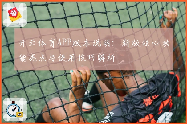 开云体育APP版本说明:新版核心功能亮点与使用技巧解析